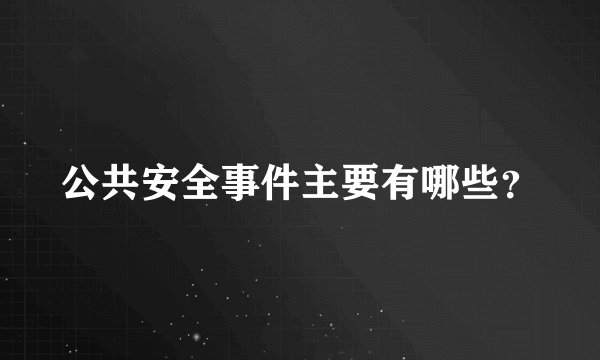 公共安全事件主要有哪些？