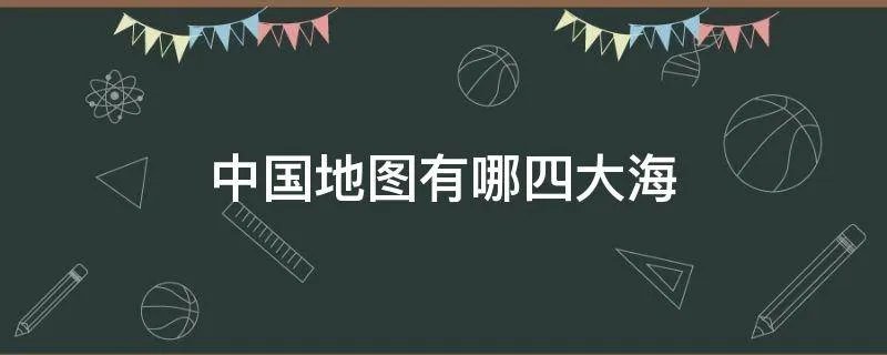 中国地图有哪四大海