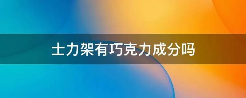 士力架有巧克力成分吗