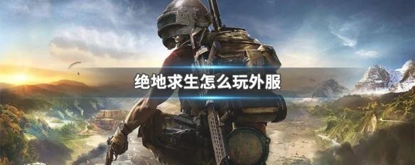绝地求生怎么玩外服
