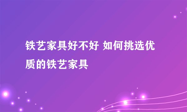 铁艺家具好不好 如何挑选优质的铁艺家具