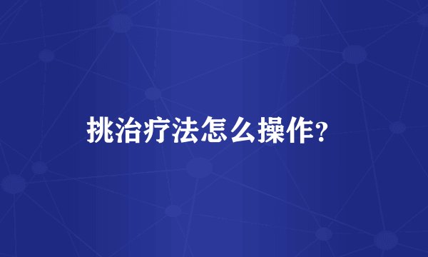 挑治疗法怎么操作？