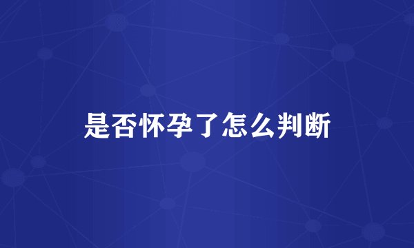是否怀孕了怎么判断