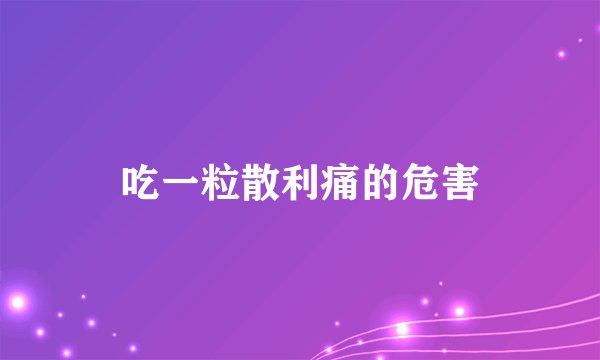 吃一粒散利痛的危害