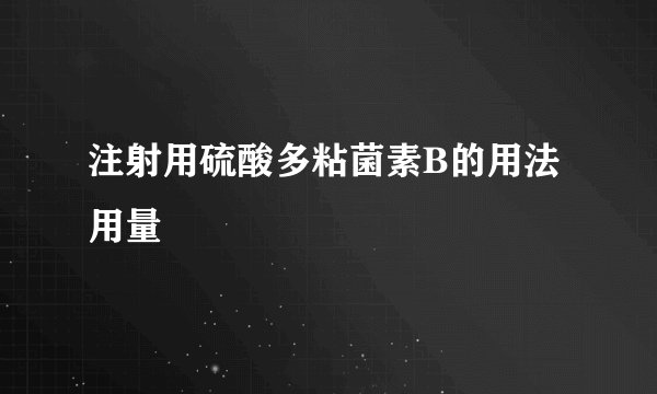 注射用硫酸多粘菌素B的用法用量
