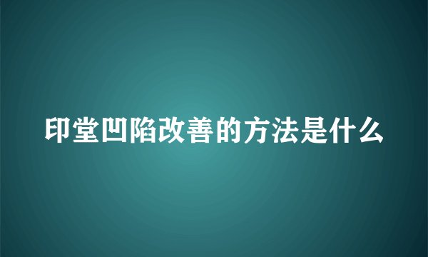 印堂凹陷改善的方法是什么