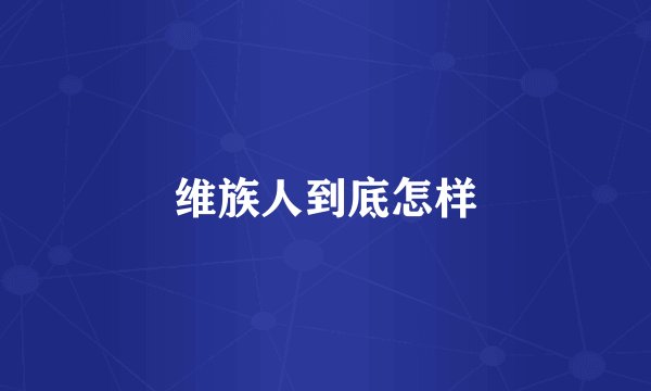维族人到底怎样