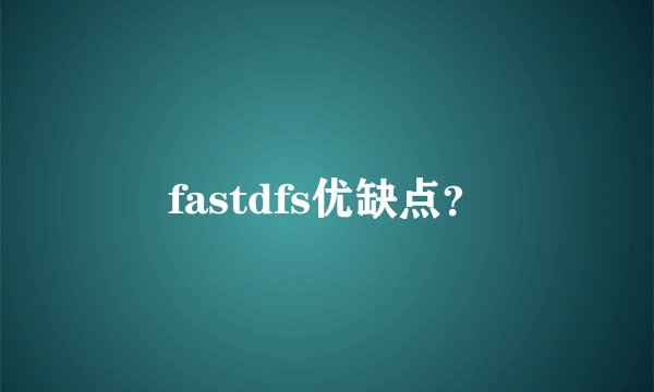 fastdfs优缺点？
