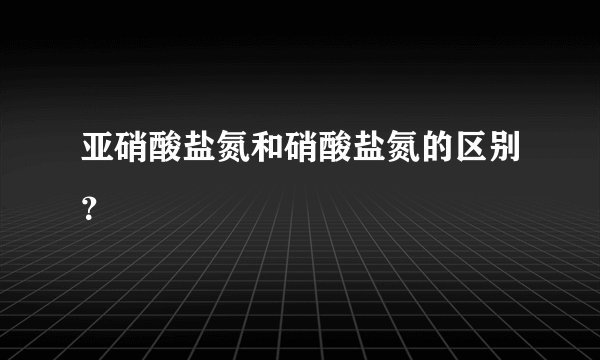 亚硝酸盐氮和硝酸盐氮的区别？