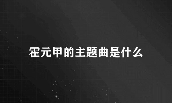 霍元甲的主题曲是什么