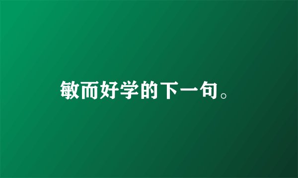 敏而好学的下一句。