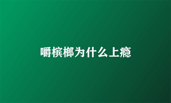 嚼槟榔为什么上瘾