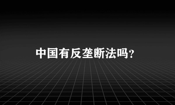 中国有反垄断法吗？