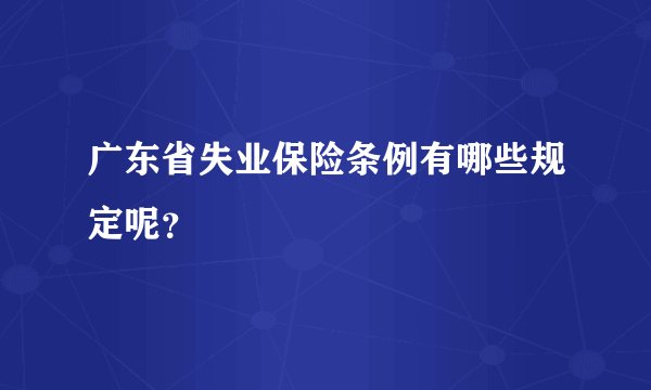 广东省失业保险条例有哪些规定呢？