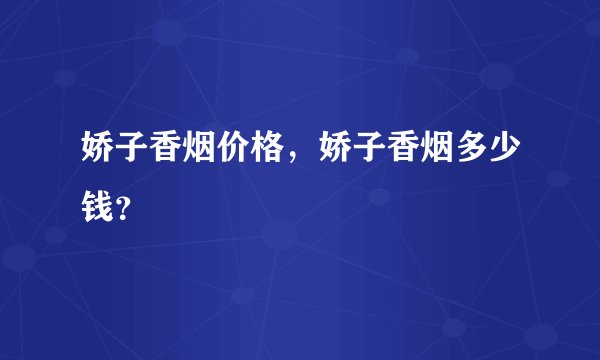 娇子香烟价格，娇子香烟多少钱？