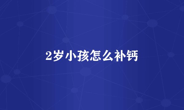 2岁小孩怎么补钙