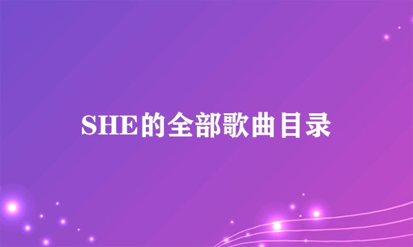 SHE的全部歌曲目录