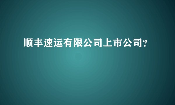 顺丰速运有限公司上市公司？