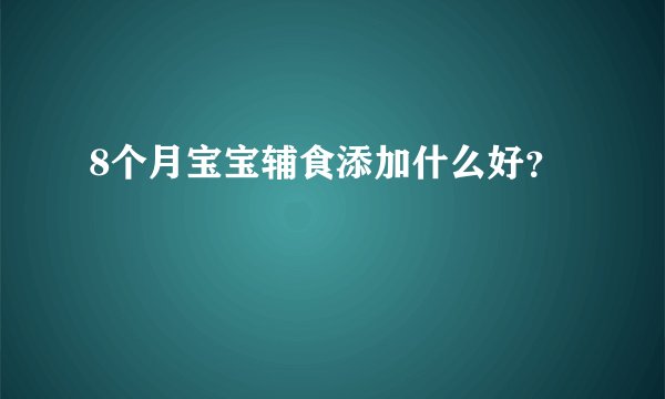 8个月宝宝辅食添加什么好？