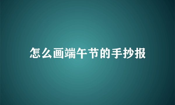 怎么画端午节的手抄报