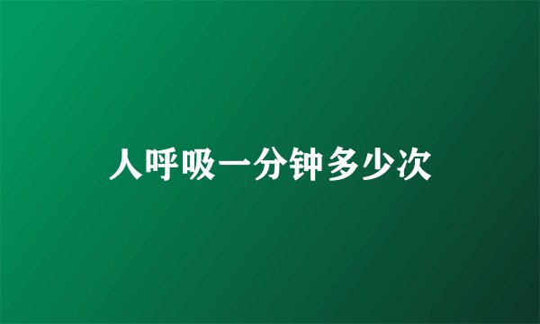 人呼吸一分钟多少次