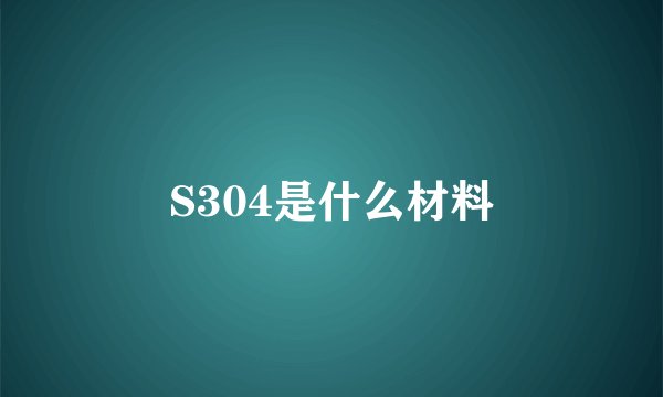 S304是什么材料