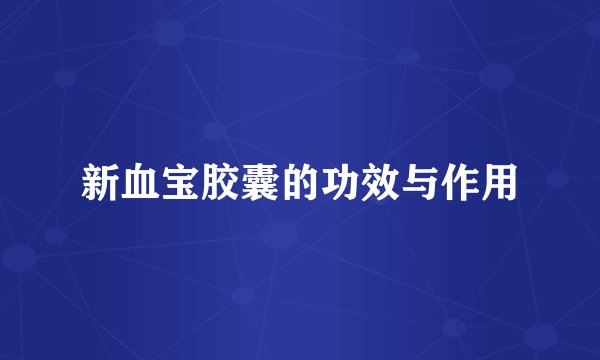 新血宝胶囊的功效与作用