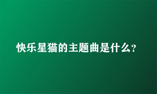 快乐星猫的主题曲是什么？