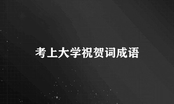 考上大学祝贺词成语