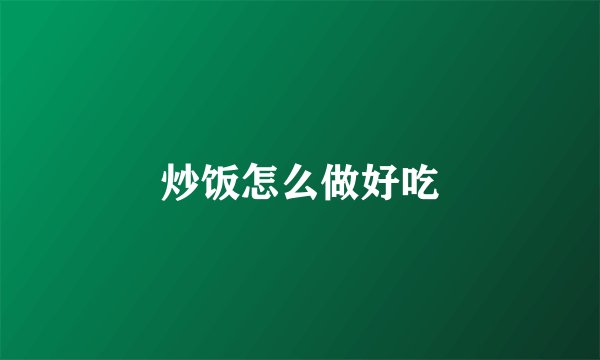 炒饭怎么做好吃