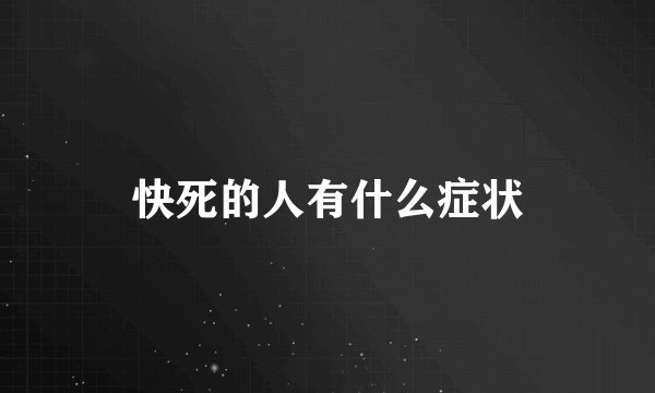 快死的人有什么症状
