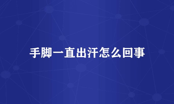 手脚一直出汗怎么回事
