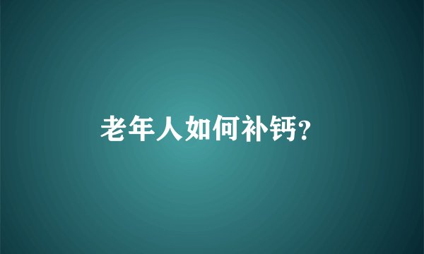 老年人如何补钙？