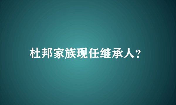 杜邦家族现任继承人？