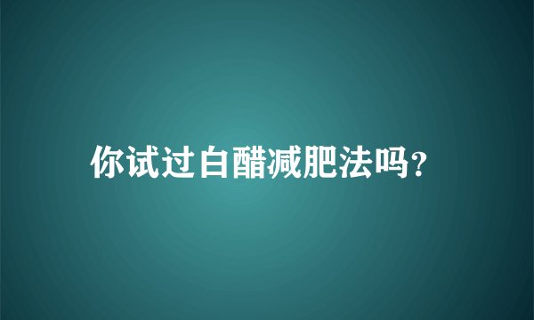 你试过白醋减肥法吗？