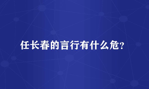 任长春的言行有什么危？