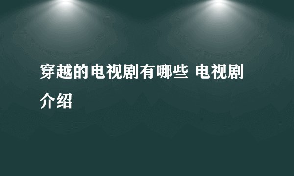 穿越的电视剧有哪些 电视剧介绍