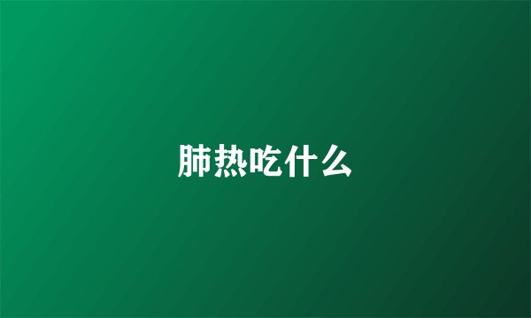 肺热吃什么