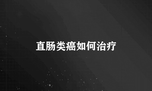 直肠类癌如何治疗