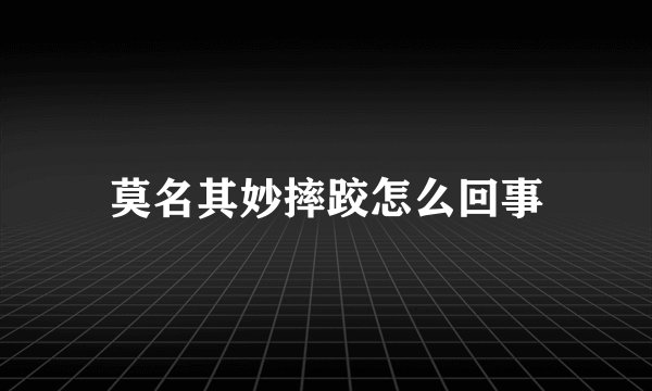 莫名其妙摔跤怎么回事