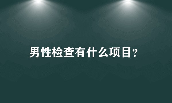 男性检查有什么项目？