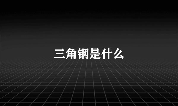 三角钢是什么