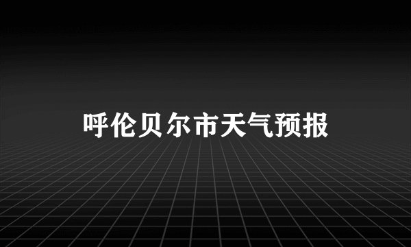 呼伦贝尔市天气预报