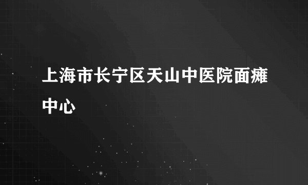 上海市长宁区天山中医院面瘫中心