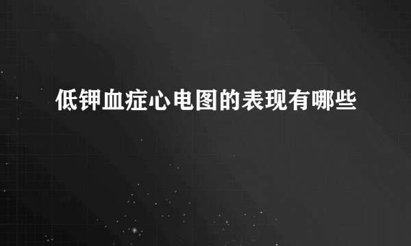 低钾血症心电图的表现有哪些