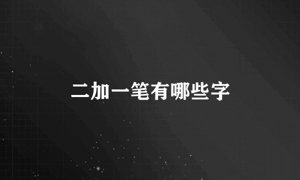 二加一笔有哪些字