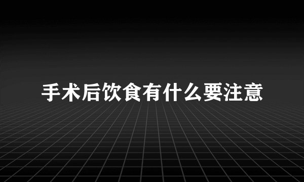 手术后饮食有什么要注意