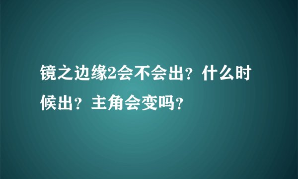 镜之边缘2会不会出？什么时候出？主角会变吗？