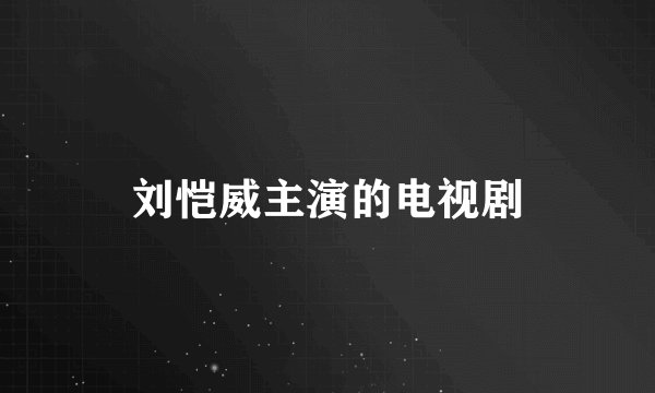 刘恺威主演的电视剧