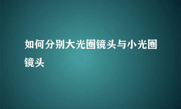 如何分别大光圈镜头与小光圈镜头